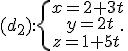(d_2):\{\begin{matrix}\,x=2+3t\,\\\,y=2t\\z=1+5t\,\end{matrix}.